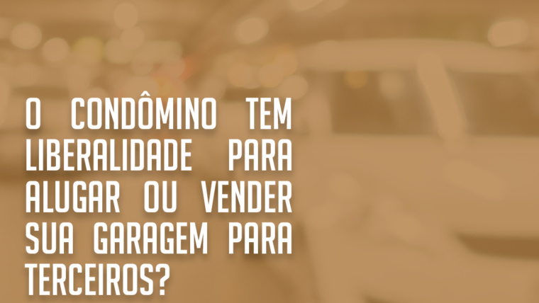 O condômino tem liberalidade para alugar ou vender sua garagem para terceiros?